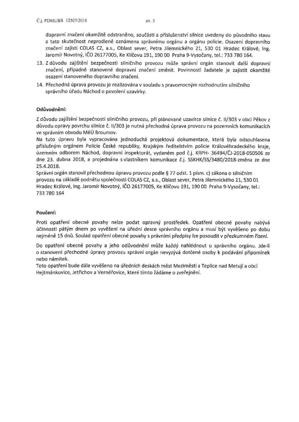 Cj.PDMUBR 12507/2018 str. 3 dopravní značení okamžitě odstraněno, součásti a příslušenství silnice uvedeny do původního stavu a tato skutečnost neprodleně oznámena správnímu orgánu a orgánu policie.