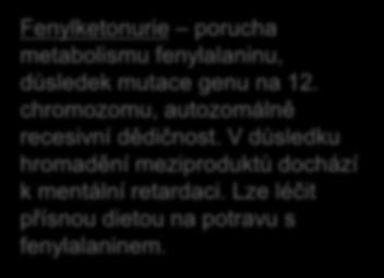 rozmnožování tím dochází k přenosu recesivních alel do dalších generací Fenylketonurie (PKU) četnost recesivní alely q = 0,006 jako v