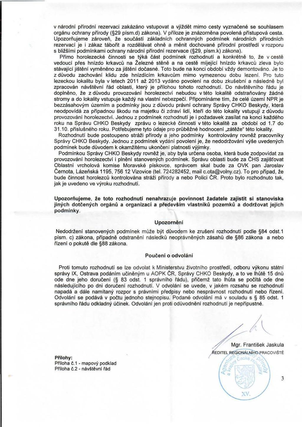 v národní přírodní rezervaci zakázáno vstupovat a vjíždět mimo cesty vyznačené se souhlasem orgánu ochrany přírody ( 29 písm.d) zákona). V příloze je znázorněna povolená přístupová cesta.