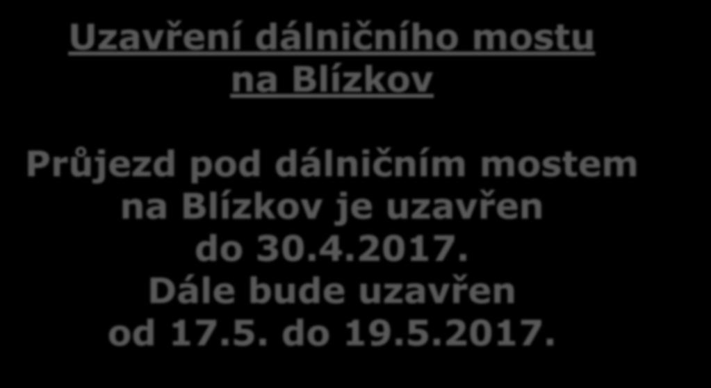 Uzavření dálničního mostu na Blízkov Průjezd pod dálničním mostem na Blízkov je uzavřen do 30.4.