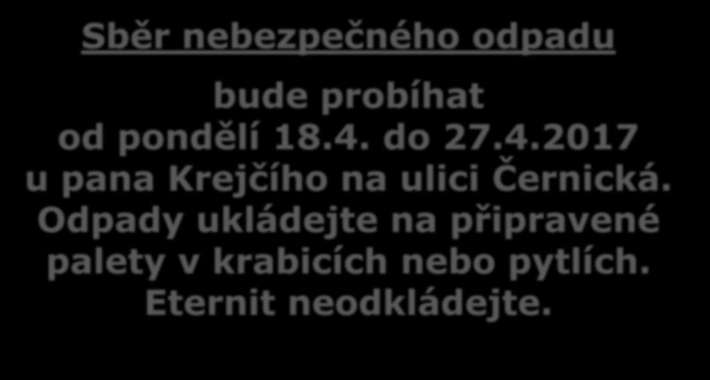 Sběr nebezpečného odpadu bude probíhat od pondělí 18.4. do 27.4.2017 u pana Krejčího na ulici Černická.