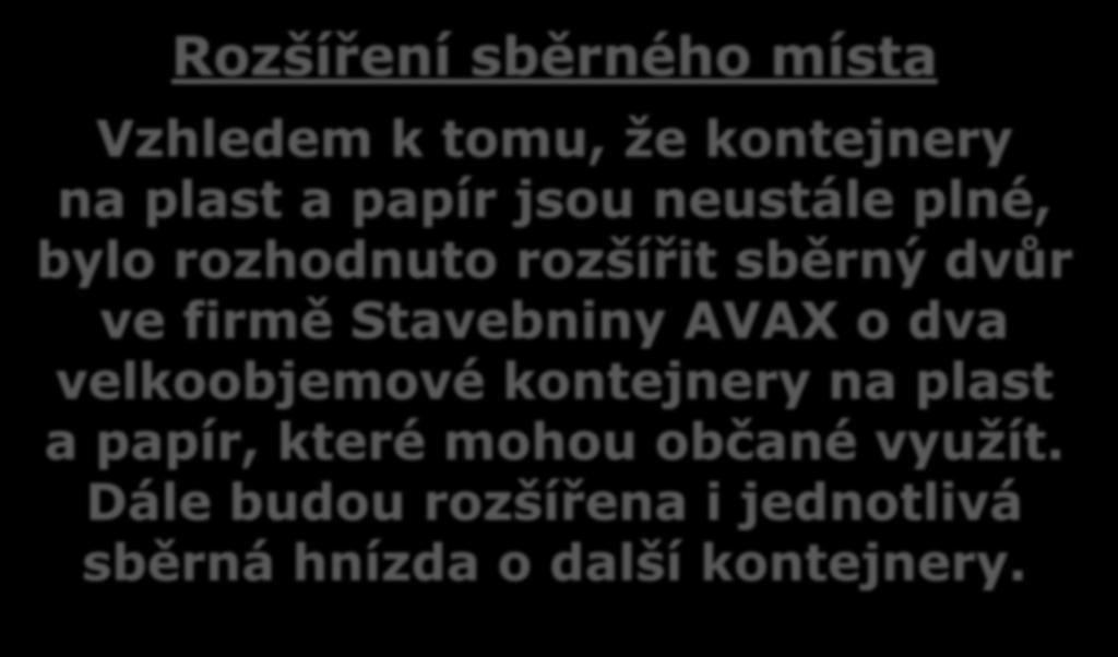Rozšíření sběrného místa Vzhledem k tomu, že kontejnery na plast a papír jsou neustále plné, bylo rozhodnuto rozšířit sběrný dvůr ve firmě Stavebniny AVAX o dva velkoobjemové