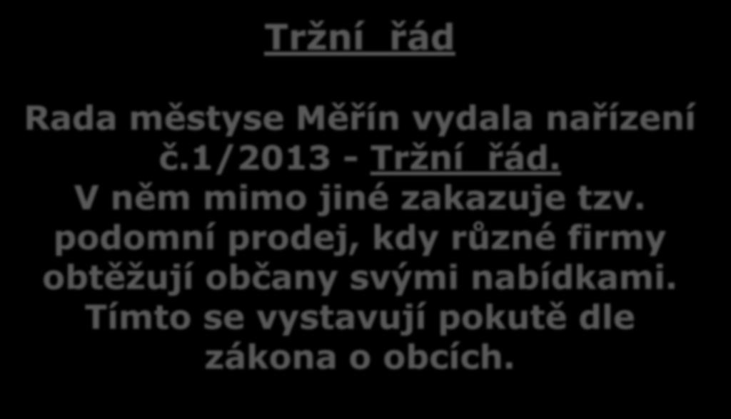 Tržní řád Rada městyse Měřín vydala nařízení č.1/2013 - Tržní řád. V něm mimo jiné zakazuje tzv.