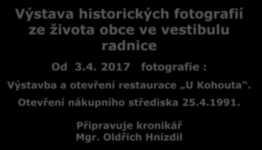 Výstava historických fotografií ze života obce ve vestibulu radnice Od 3.4. 2017 fotografie : Výstavba a otevření restaurace U Kohouta.