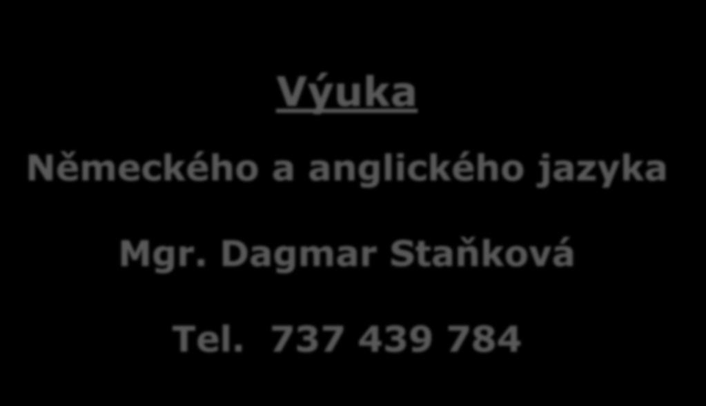 Výuka Německého a anglického jazyka Mgr. Dagmar Staňková Tel.