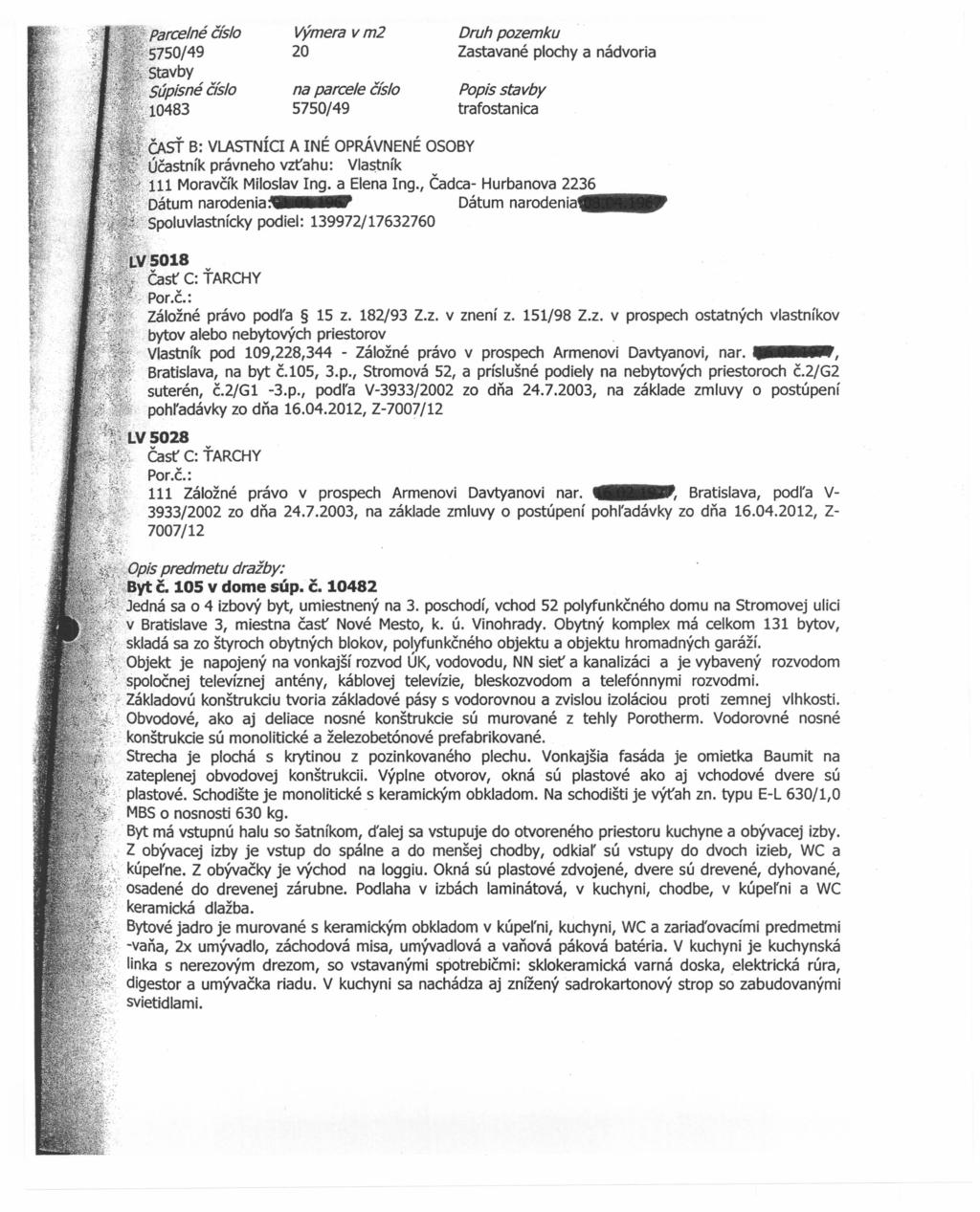 Parcelné číslo 5750/49 tavby Súpisné číslo 10483 Výmera vm2 20 na parcele číslo 5750/49 Druh pozemku Popis stavby trafostanica :ČASŤ B: VLASTNÍCI A INÉ OPRÁVNENÉOSOBY Účastník právneho vzťahu: