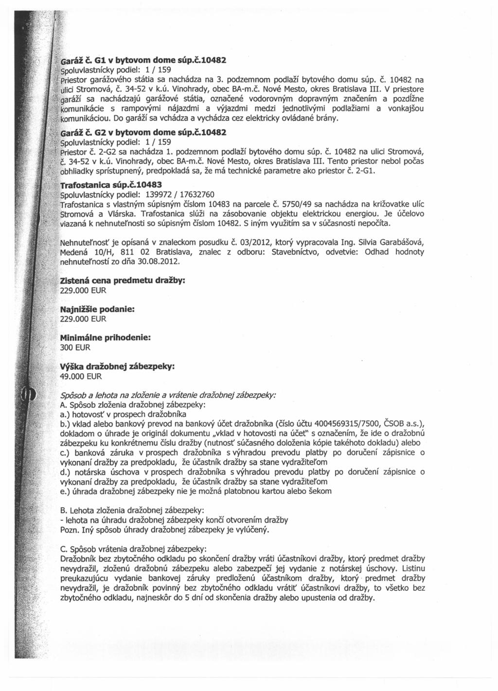 aráž čo G1 v bytovom dome súp.č. :poluvlastnícky podiel: 1 / 159 riestor garážového státia sa nachádza na 3. podzemnom podlaží bytového domu súp. Č. na liei Stromová, Č. 34-52 v k.ú. Vinohrady, obec BA-m.