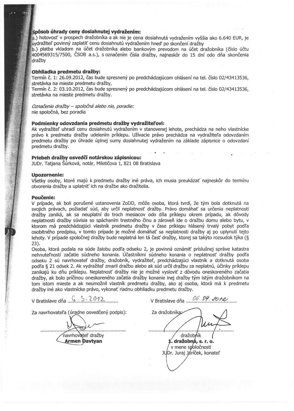 pôsob úhrady ceny dosiahnutej vydražením:.) hotovosť v prospech dražobníka a ak nie je cena dosiahnutá vydražením vyššia ako 6.