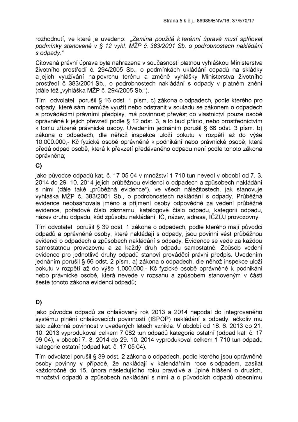 Strana 5 k č.j.: 89985/ENV/16, 37/570/17 rozhodnutí, ve které je uvedeno: Zemina použitá k terénní úpravě musí podmínky stanovené v 12 vyhl. MŽP č. 383/2001 Sb. o podrobnostech s odpady.