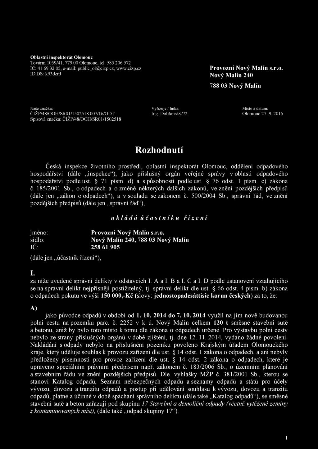 2016 Spisová značka: ČIŽP/48/00H/SR01/1502518 Rozhodnutí Česká inspekce životního prostředí, oblastní inspektorát Olomouc, oddělení odpadového hospodářství (dále inspekce"), jako příslušný orgán