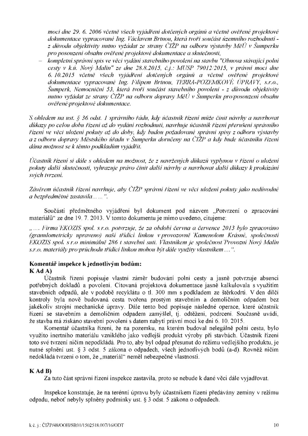 moci dne 29. 6. 2006 včetně všech vyjádřeni dotčených orgánů a včetně ověřené projektové dokumentace vypracované Ing.