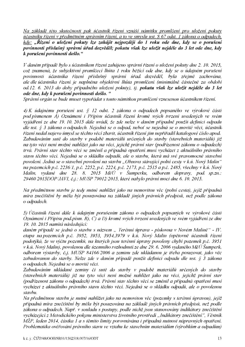 Na základě této skutečnosti pak účastník řízení vznáší námitku promlčení pro uložení pokuty účastníku řízení v _předmětném správním řízení, a to ve smyslu ust. $ 67 odst.