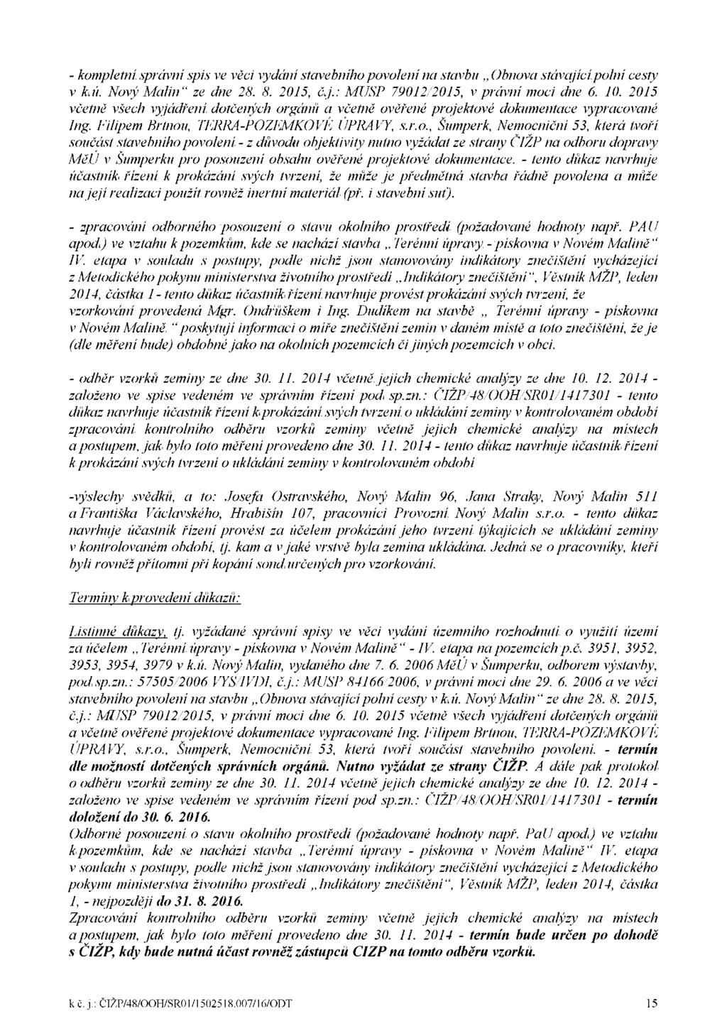 - kompletní správní spis ve věci vydání stavebního povolení na stavbu Obnova stávající polní cesty v k.ú. Nový Malin" ze dne 28. 8. 2015, č.j.: MUSP 79012/2015, v právní moci dne 6. 10.