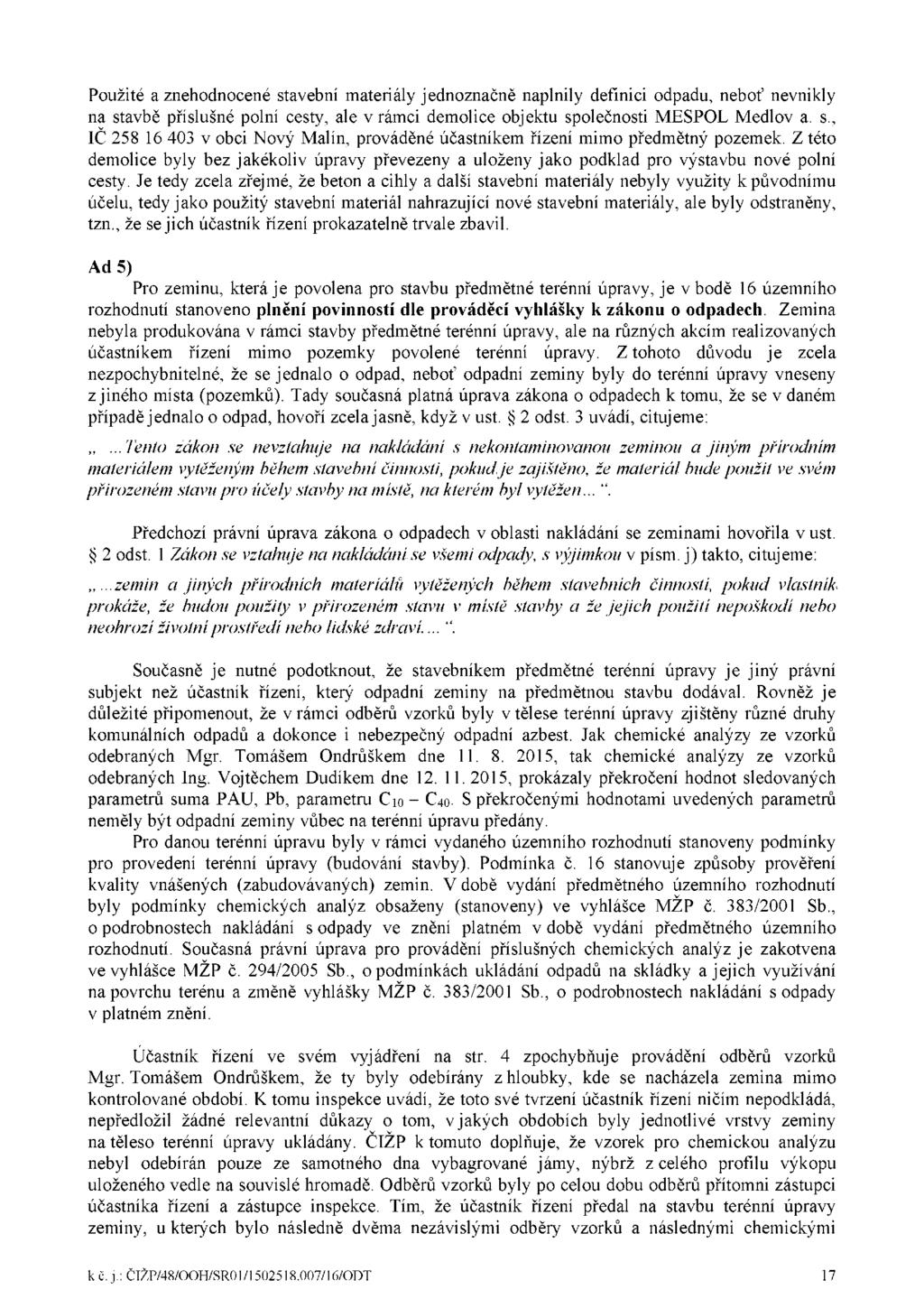 Použité a znehodnocené stavební materiály jednoznačně naplnily definici odpadu, neboť nevnikly na stavbě příslušné polní cesty, ale v rámci demolice objektu společnosti MESP0L Medlov a. s., IČ 258 16 403 v obci Nový Malín, prováděné účastníkem řízení mimo předmětný pozemek.
