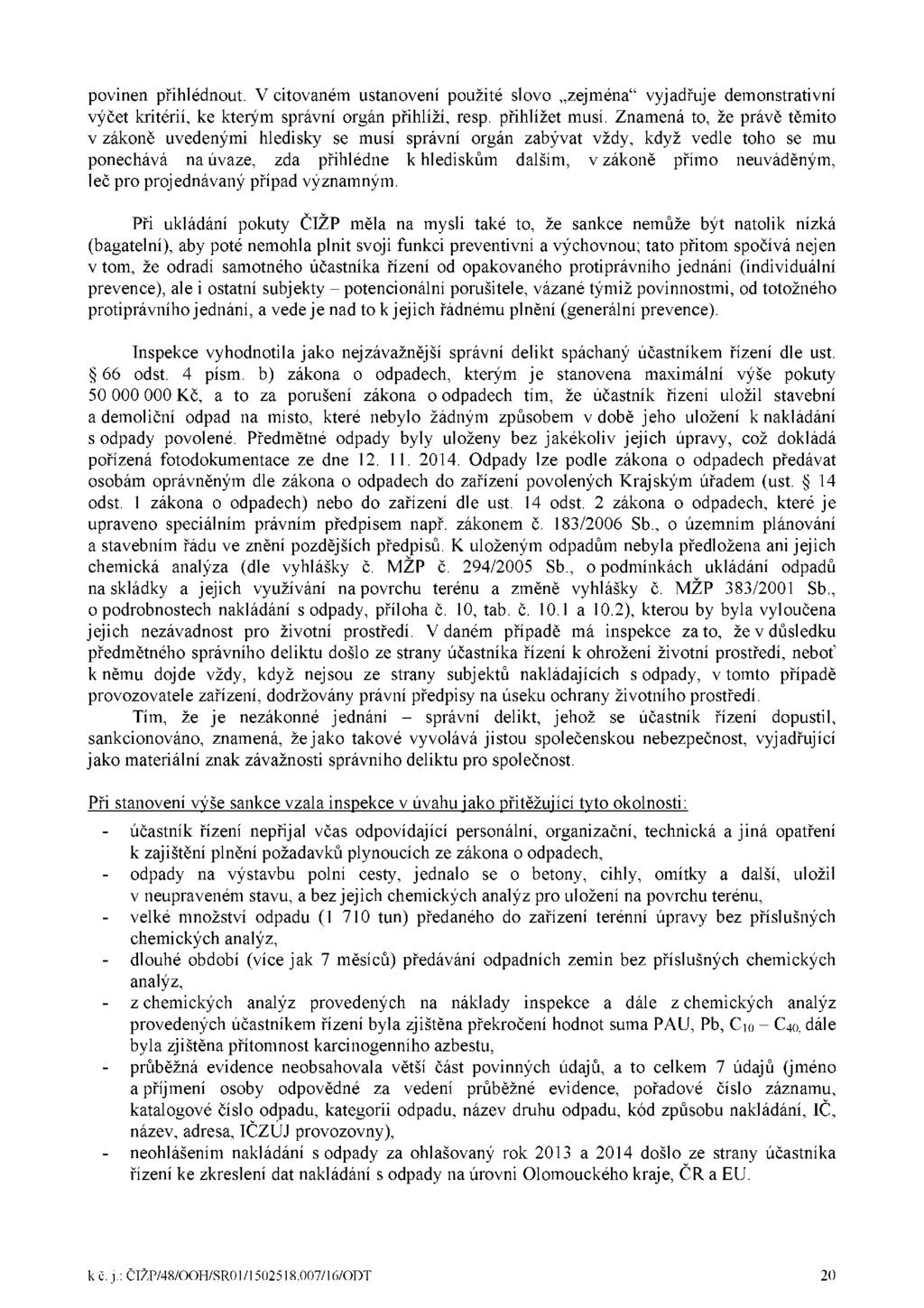 povinen přihlédnout. V citovaném ustanovení použité slovo zejména" vyjadřuje demonstrativní výčet kritérií, ke kterým správní orgán přihlíží, resp. přihlížet musí.