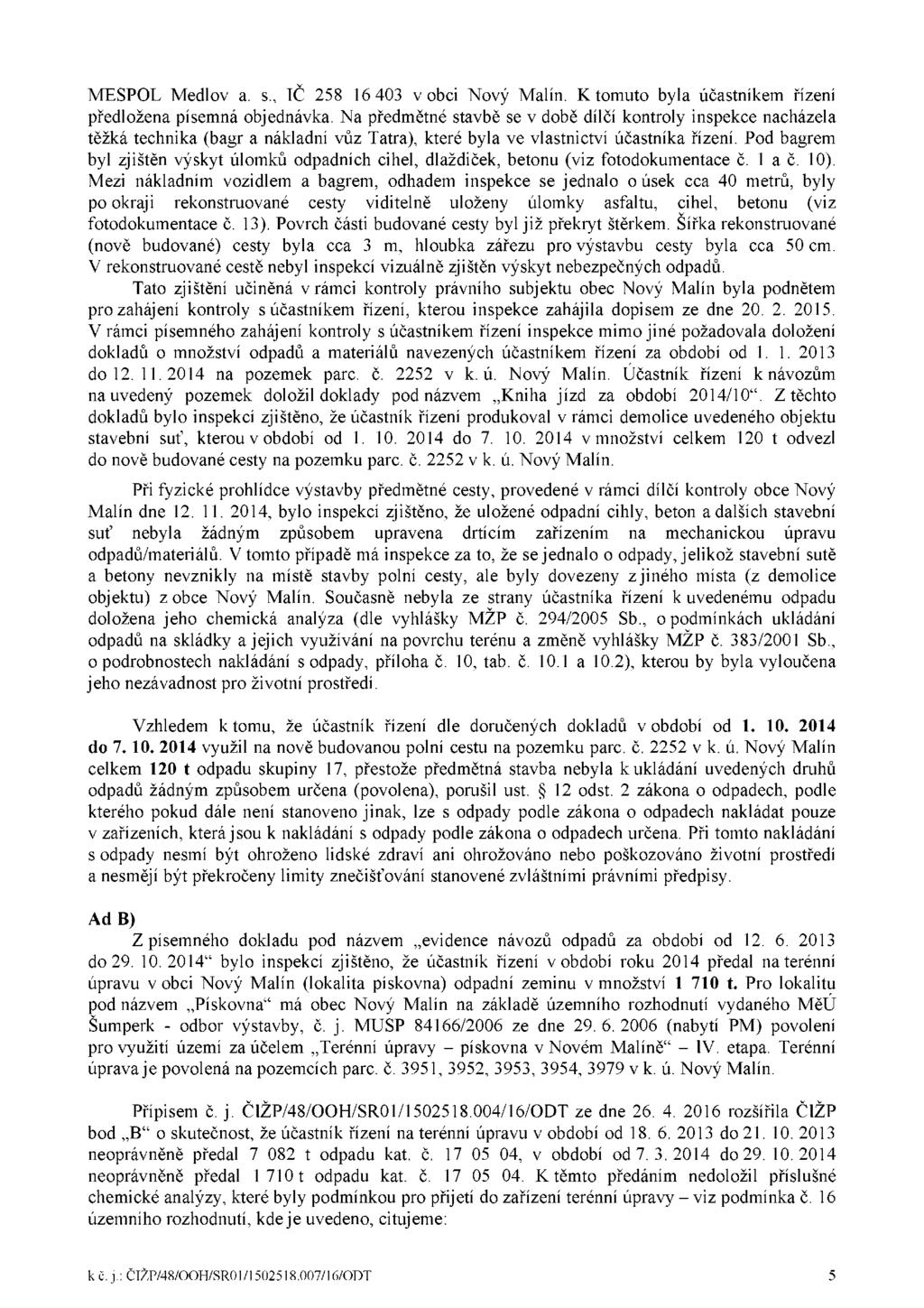 MESPOL Medlov a. s., IČ 258 16 403 v obci Nový Malín. K tomuto byla účastníkem řízení předložena písemná objednávka.