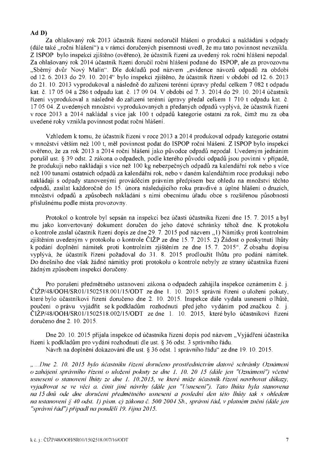 Ad D) Za ohlašovaný rok 2013 účastník řízení nedoručil hlášení o produkci a nakládání s odpady (dále také roční hlášení") a v rámci doručených písemností uvedl, že mu tato povinnost nevznikla.