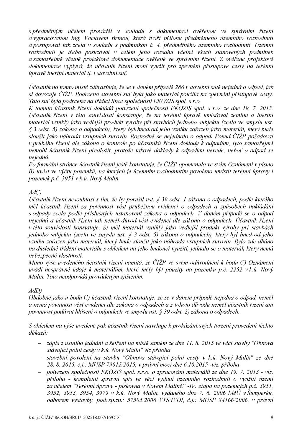 s předmětným účelem prováděl v souladu s dokumentací ověřenou ve správním řízení a vypracovanou Ing.