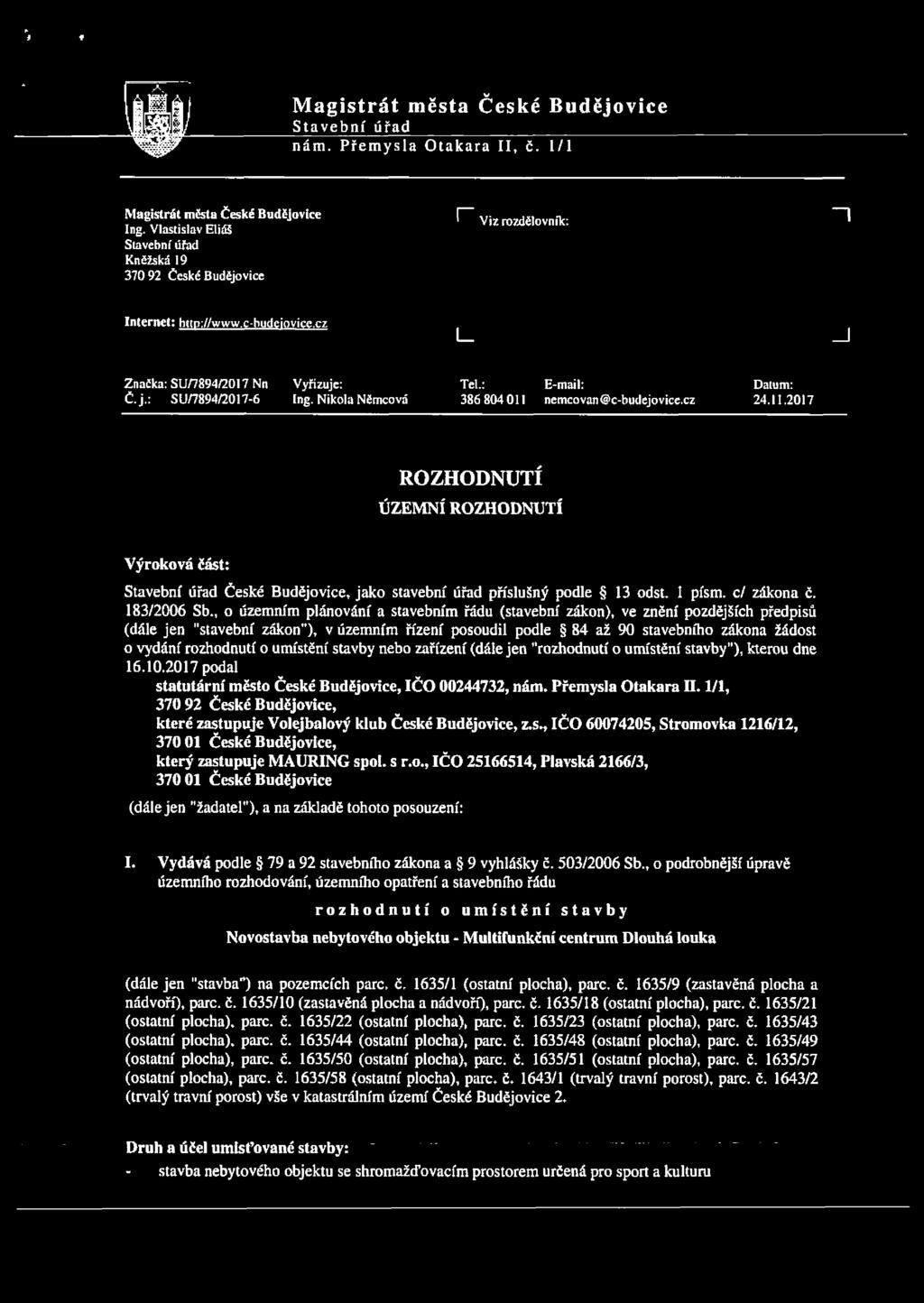 Nikola Němcová 386 804 011 nemcovan@c-budejovice.cz Datum: 24.11.2017 ROZHODNUTÍ ÚZEMNÍ ROZHODNUTÍ Výroková část: Stavební úřad České Budějovice, jako stavební úřad příslušný podle 13 odst. 1 písm.
