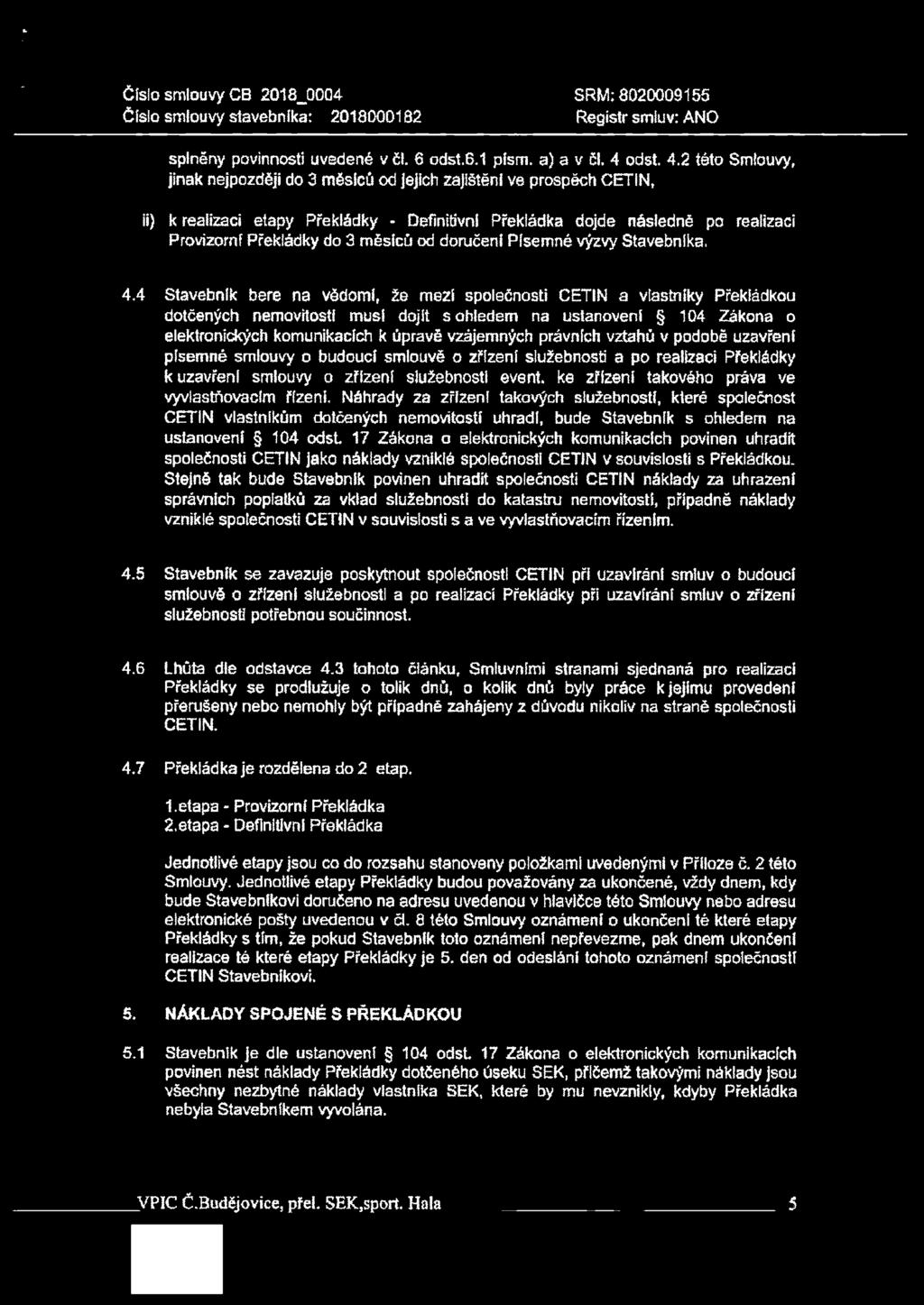 2 této Smlouvy, jinak nejpozději do 3 měsíců od Jejich zajištěni ve prospěch CETIN, ii) k realizaci etapy Překládky - Definitivní Překládka dojde následné po realizaci Provizorní Překládky do 3
