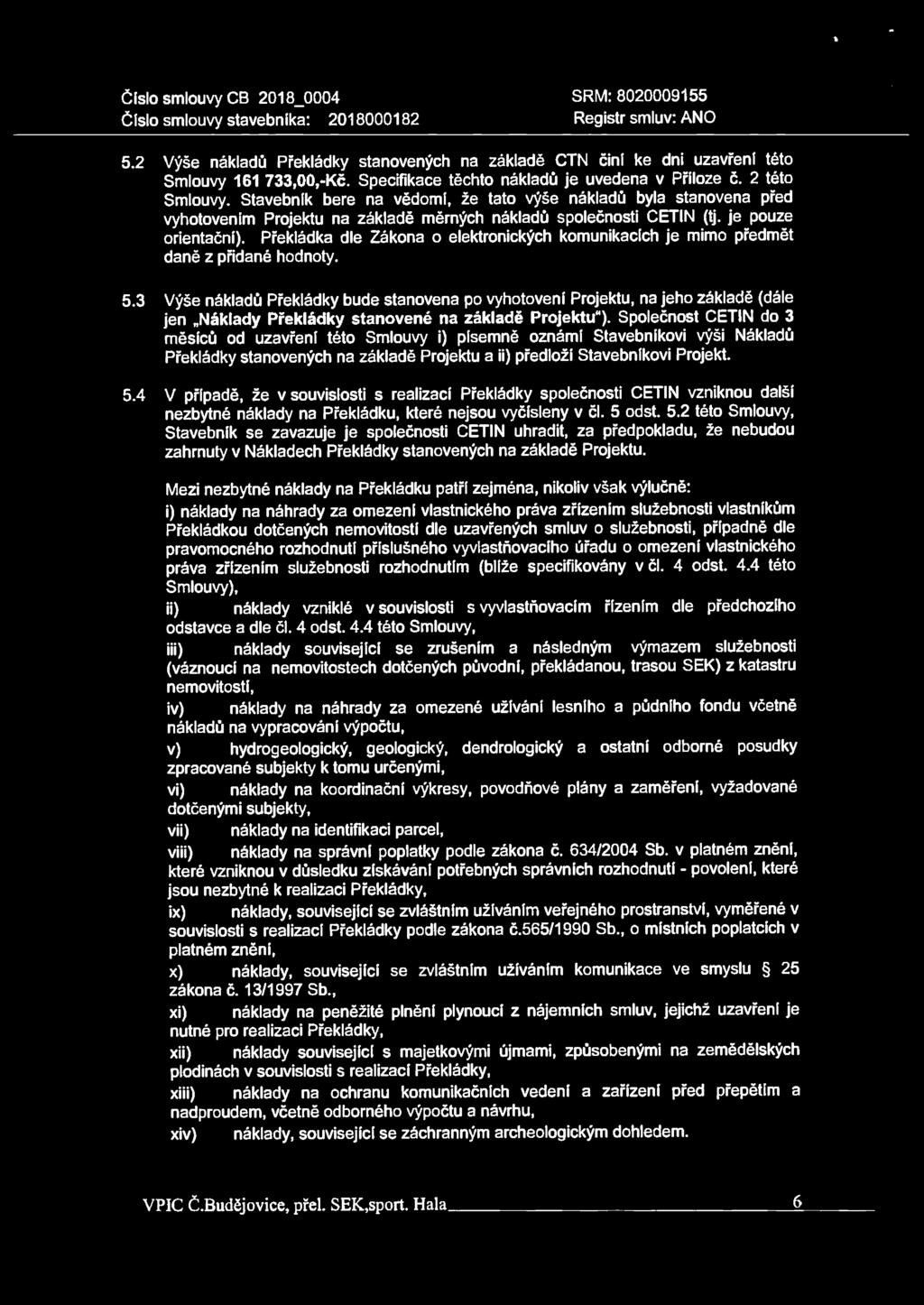 Stavebník bere na vědomí, že tato výše nákladů byla stanovena před vyhotovením Projektu na základě měrných nákladů společnosti CETIN (tj. je pouze orientační).