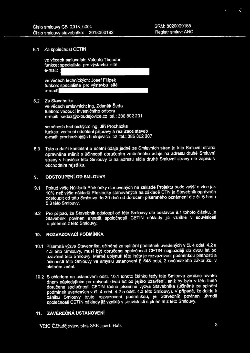 2 Za Stavebníka: ve věcech smluvních: ing. Zdeněk Šeda funkce: vedoucí investičního odboru e-mail: sedaz@c-budejovice.cz tel.: 386 802 201 ve věcech technických: Ing.