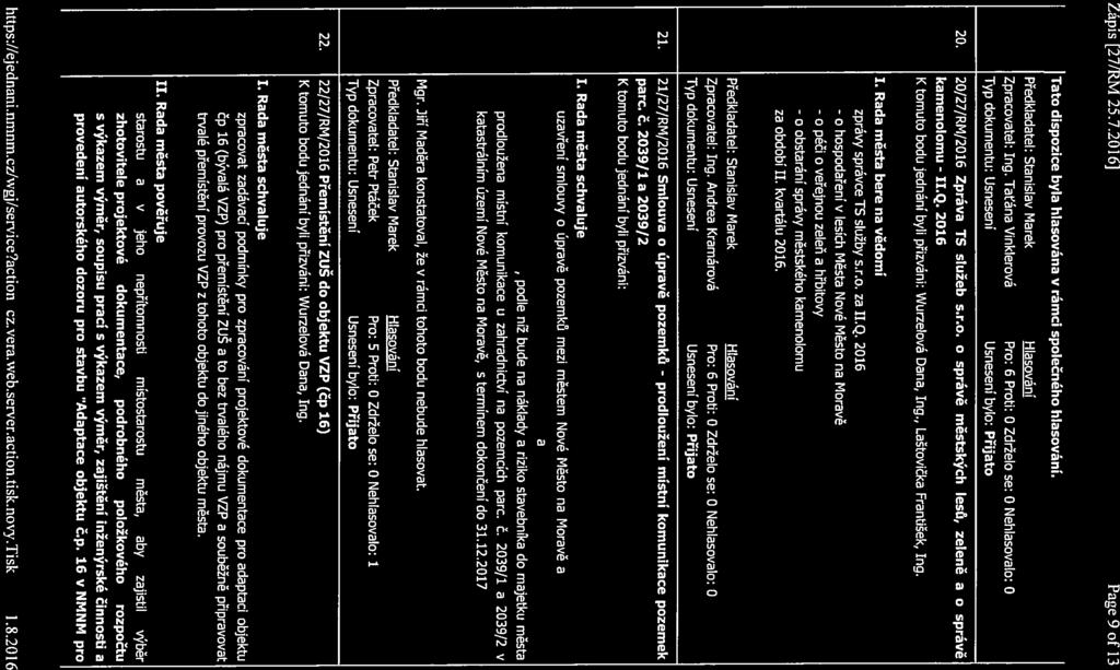 - o Zápis [27/RM!25.7.2016] Page 9 of 13 Tato dispozice byla hlasována v rámci společného hlasování. Zpracovatel: Ing. Taťána Vinklerová 20. 20/27/RM/2016 Zpráva TS služeb s.r.o. o správě městských lesů, zeleně a o správě kamenolomu - II.