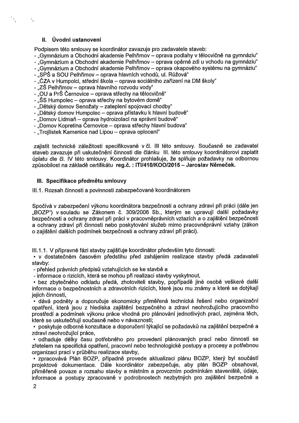 II. Úvodní ustanovení Podpisem této smlouvy se koordinátor zavazuje pro zadavatele staveb: - Gymnázium a Obchodní akademie Pelhřimov - oprava podlahy v tělocvičně na gymnáziu" - Gymnázium a Obchodní