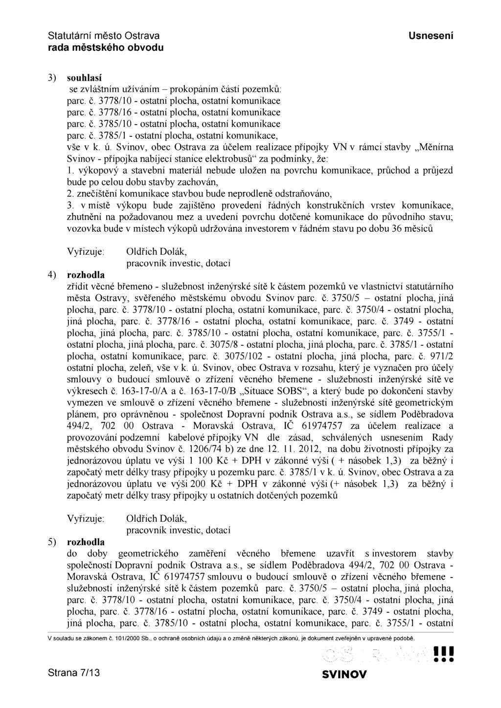 Usneseni 3) souhlasí se zvláštním užíváním prokopáním částí pozemků: parc. č. 3778/10 - ostatní plocha, ostatní komunikace parc.. 3778/16 - ostatní plocha, ostatní komunikace parc.