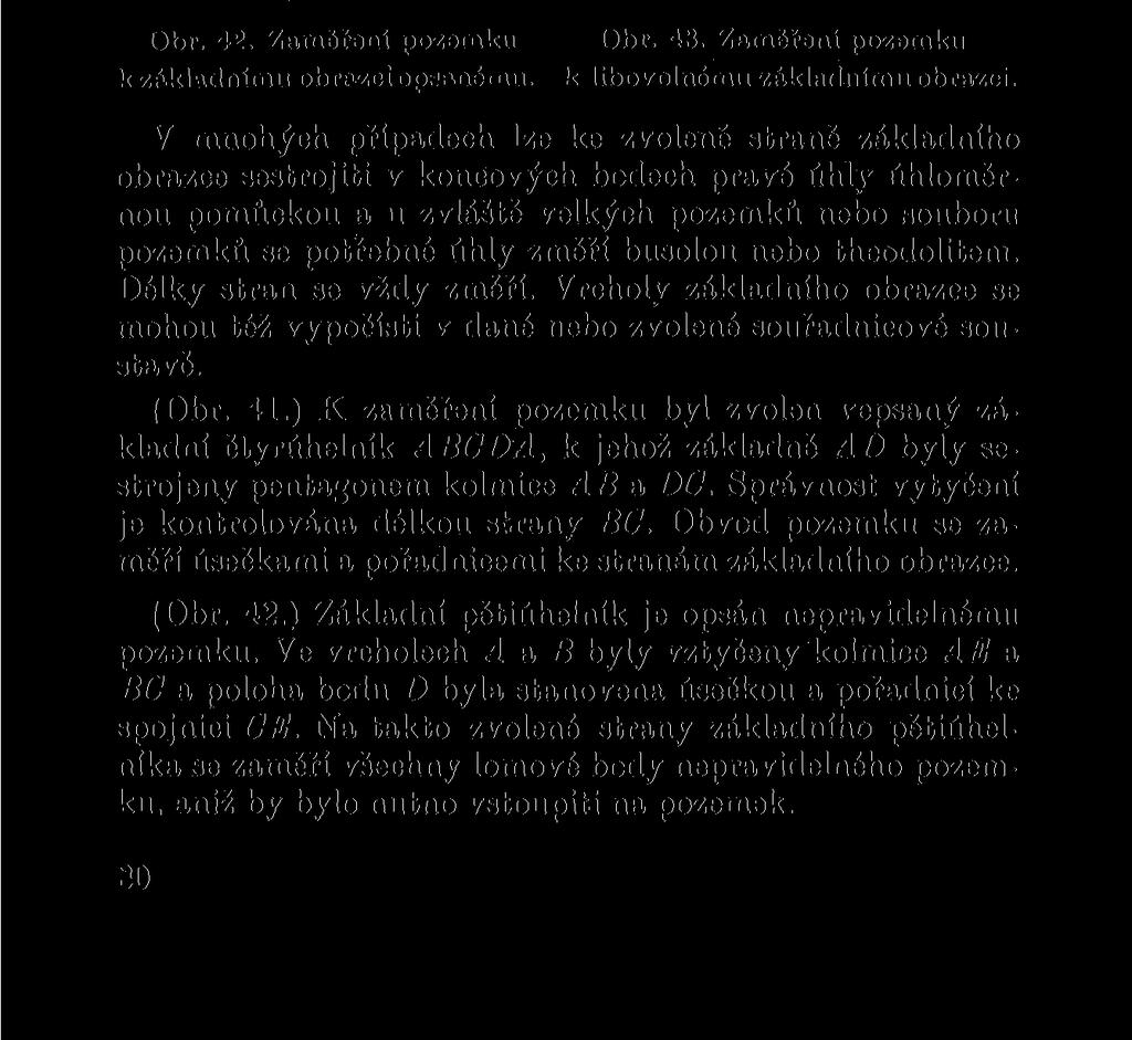 třebnó úhly a délky a pro kontrolu i délky úhlopříček. Tím je dána pevná kostra k zaměření obvodu pozemku.