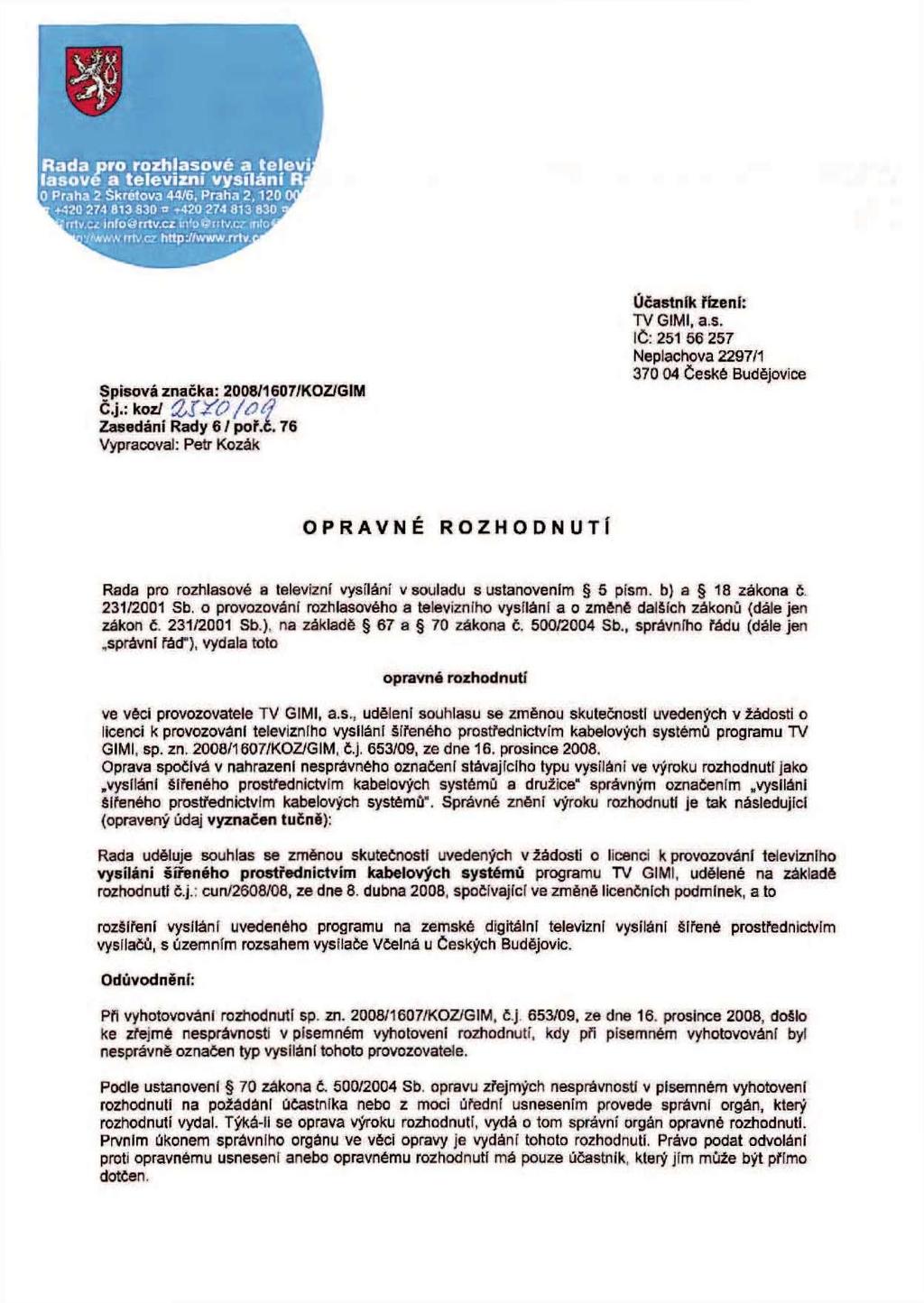 Spisová značka: 2008/1607/KOZ/GIM Č.j.: koz/ CUŽO/Ofl Zasedáni Rady 6 / poř.č. 76 Vypracoval: Petr Kozák Účastník řízeni: TV GIMI, as.