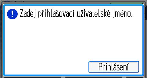 Když je zobrazen displej Ověření 1. Stiskněte tlačítko [Přihlášení]. 2. Zadejte přihlašovací uživ. jméno a poté stiskněte [OK]. 3. Zadejte přihlašovací heslo a pak stiskněte [OK].