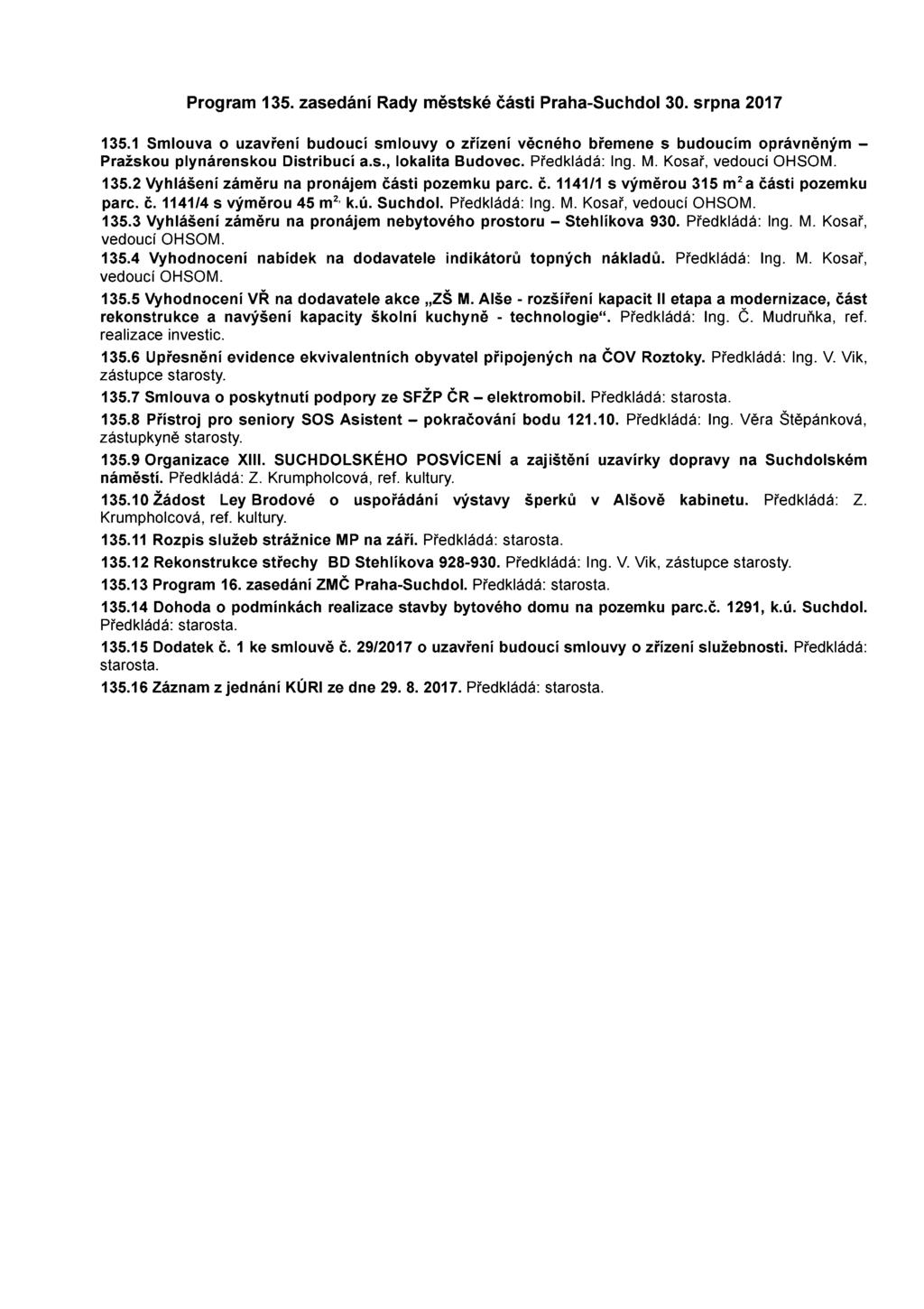 Program 135. zasedání Rady městské části Praha-Suchdol 30. srpna 2017 135.1 Smlouva o uzavření budoucí smlouvy o zřízení věcného břemene s budoucím oprávněným Pražskou plynárenskou Distribucí a.s., lokalita Budovec.