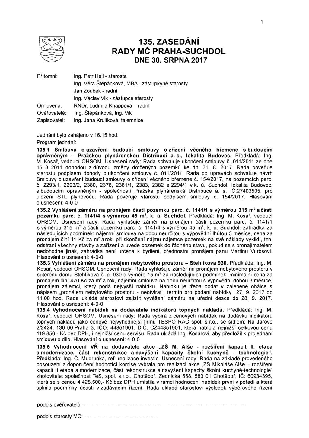 135. ZASEDÁNÍ RADY MČ PRAHA-SUCHDOL DNE 30. SRPNA 2017 Přítomni: Omluvena: Ověřovatelé: Zapisovatel: Ing. Petr Hejl - starosta Ing. Věra Štěpánková, MBA - zástupkyně starosty Jan Zoubek - radní Ing.