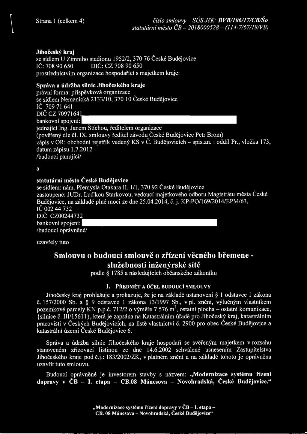 spojení: jednající Ing. Janem Štíchou, ředitelem organizace (pověřený dle čl. IX. smlouvy ředitel závodu České Budějovice Petr Brom) zápis v OR: obchodní rejstřík vedený KS v Č. Budějovicích - spis.