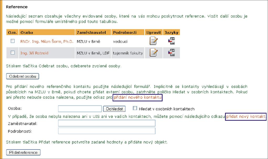 19 ŽIVOTOPISNÉ ÚDAJE Obrázek 140 Reference Obrázek 141 Zájmy Zájmy V aplikaci Zájmy se evidují zájmy uživatele. Vyplněný formulář (obr.