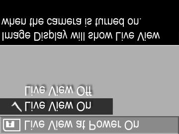 Live View at Power On (Živé zobrazení p i zapnutí) Toto nastavení umož uje, aby fotoaparát automaticky zobrazoval živé zobrazení vždy, když jej zapnete, nebo aby byl displej vždy vypnutý.