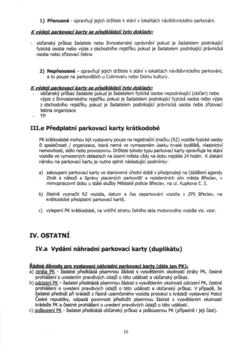 1) Přenosné - opravňují jejich držitele k stání v lokalitách návštěvnického parkování.