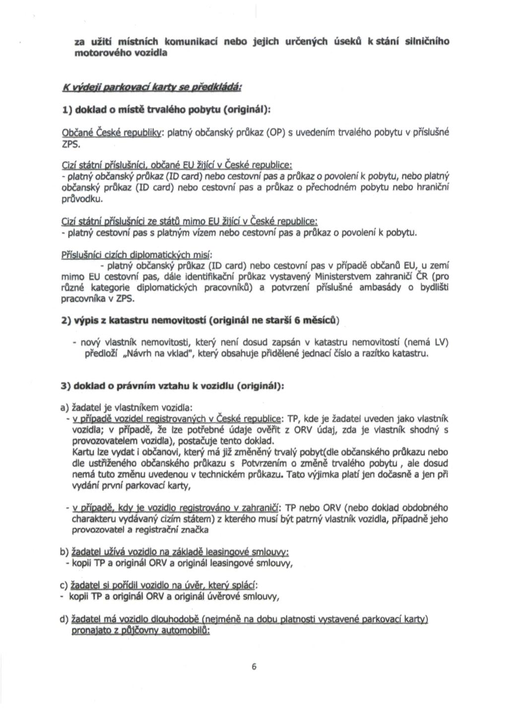 za užití místních komunikací nebo jejich určených úseků k stání motorového vozidla silničního K výdeii parkovací karty se předkládá; 1) doklad o místě trvalého pobytu (originál): Občané České
