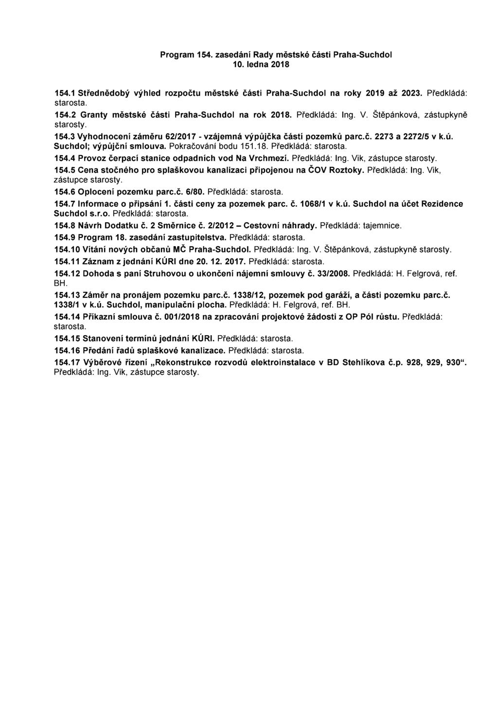 Program 154. zasedání Rady městské části Praha-Suchdol 10. ledna 2018 154.1 Střednědobý výhled rozpočtu městské části Praha-Suchdol na roky 2019 až 2023. Předkládá: starosta. 154.2 Granty městské části Praha-Suchdol na rok 2018.