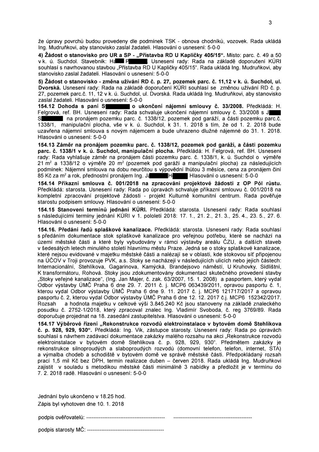 že úpravy povrchů budou provedeny dle podmínek TSK - obnova chodníků, vozovek. Ráda ukládá lng. Mudruňkovi, aby stanovisko zaslal žadateli.