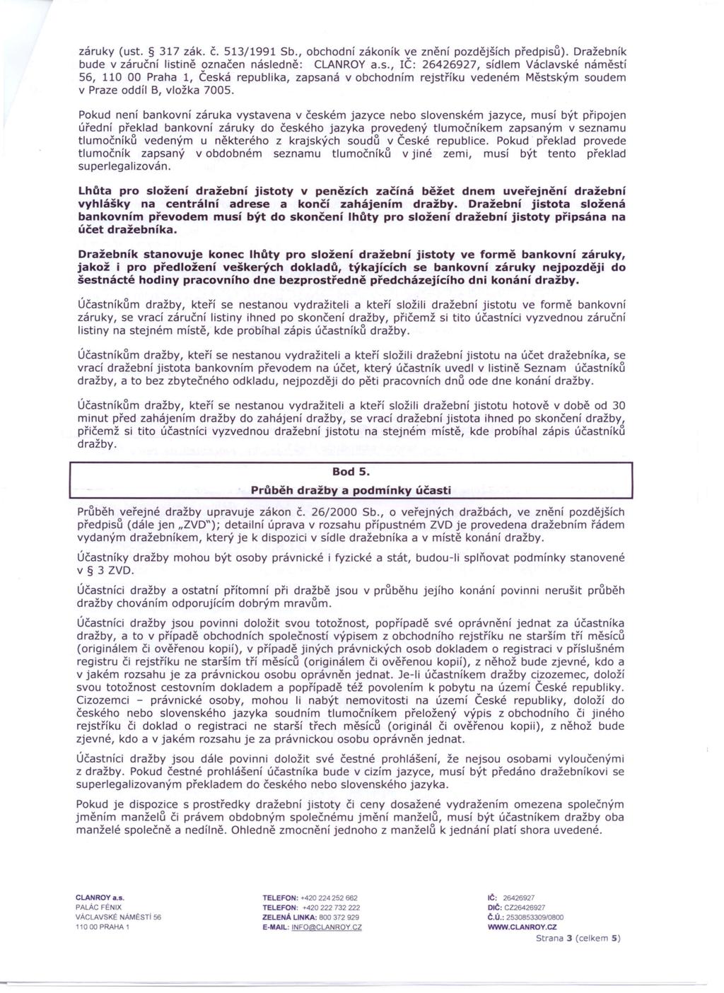 záruky (ust. 317 zák. č. 513/1991 Sb., obchodní zákoník ve znění pozdějších předpisů). Dražebník bude v záruční listině označen následně: CLANROY a.s., rč: 26426927, sídlem Václavské náměstí 56, 110 00 Praha 1, Česká republika, zapsaná v obchodním rejstříku vedeném Městským soudem v Praze oddíl B, vložka 7005.