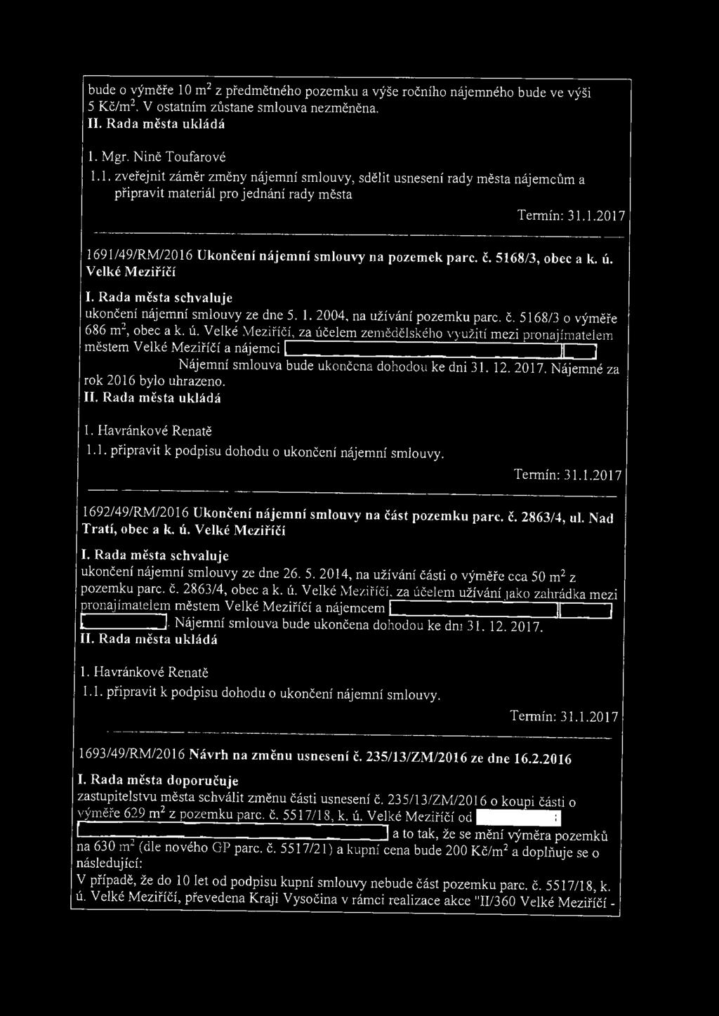 1. zveřejnit záměr změny nájemní smlouvy, sdělit usnesení rady města nájemcům a připrav it materiál pro jednání rady města ------ ---- 1691/49/RM/2016 Ukončení nájemní smlouvy na pozemek parc. č.