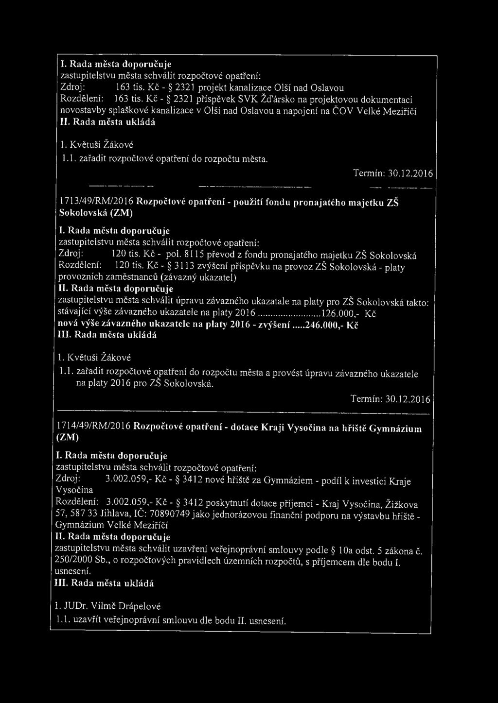 Termín: 30.12.2016 1713/49/RM/2016 Rozpočtové opatření - použití fondu pronajatého majetku ZŠ Sokolovská (ZM) zastupitelstvu města schválit rozpočtové opatření: Zdroj: 120 tis. Kč - pol.