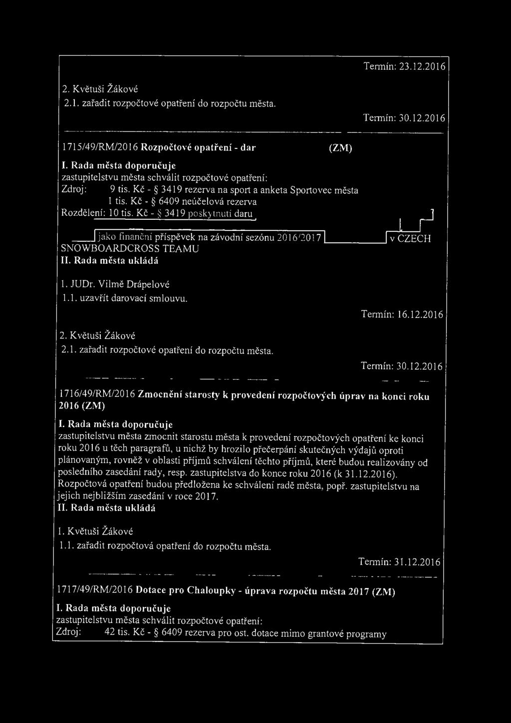 Kč - 341 9 poskytnutí daru jako finanční příspěvek na závodní sezónu 2016/2017 SNOWBOARDCROSS TEAMU 1. JUDr. Vilmě Drápelové 1. 1. uzavřít darovací smlouvu. 2. Kvě tuš i Žákové 2.1. zařadit rozpočtové opatření do rozpočtu města.