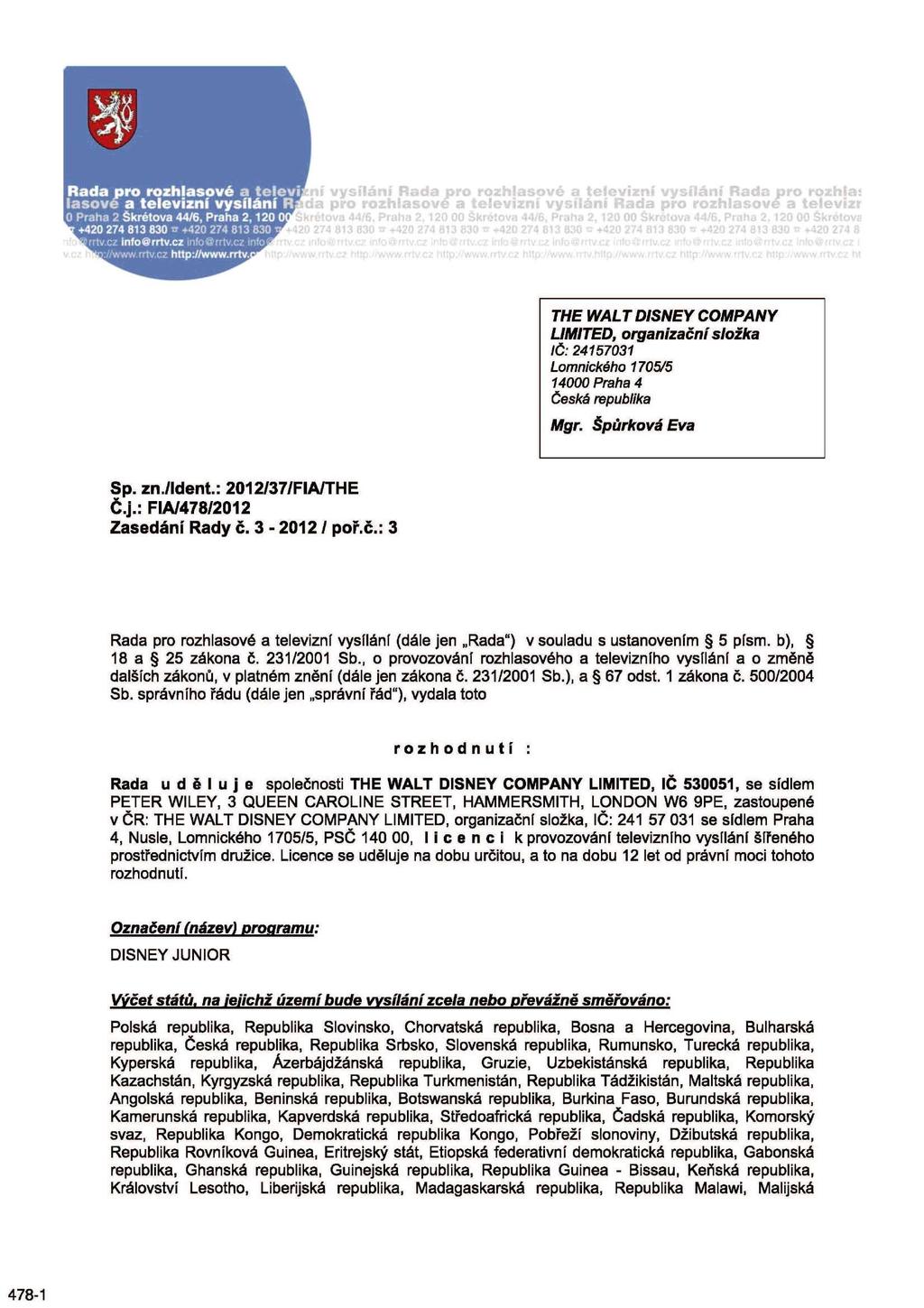 THE WALT DISNEY COMPANY LIMITED, organizační složka IČ: 24157031 Lomnického 1705/5 14000 Praha 4 Česká republika Mgr. Špůrková Eva Sp. zn./ldent.: 2012/37/FIA/THE Č.j.: FIA/478/2012 Zasedání Rady č.