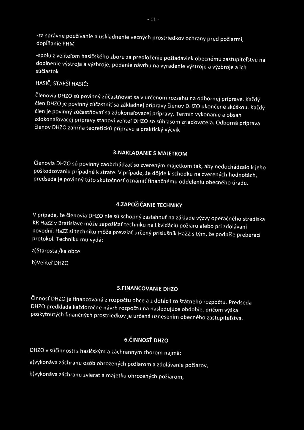 NAKLADANIE S MAJETKOM Členovia OHlO sú povinný zaobchádzať so zvereným majetkom tak, aby nedochádzalo k jeho poškodzovaniu prípadné k strate.
