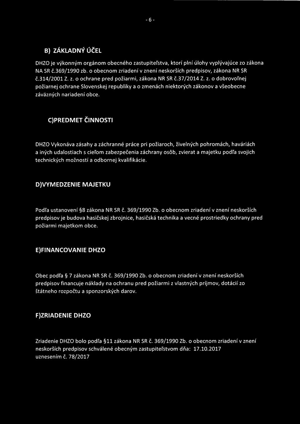 o obecnom zriadení v znení neskorších predpisov je budova hasičskej zbrojnice, hasičská technika a vecné prostriedky ochrany pred požiarmi majetkom obce.