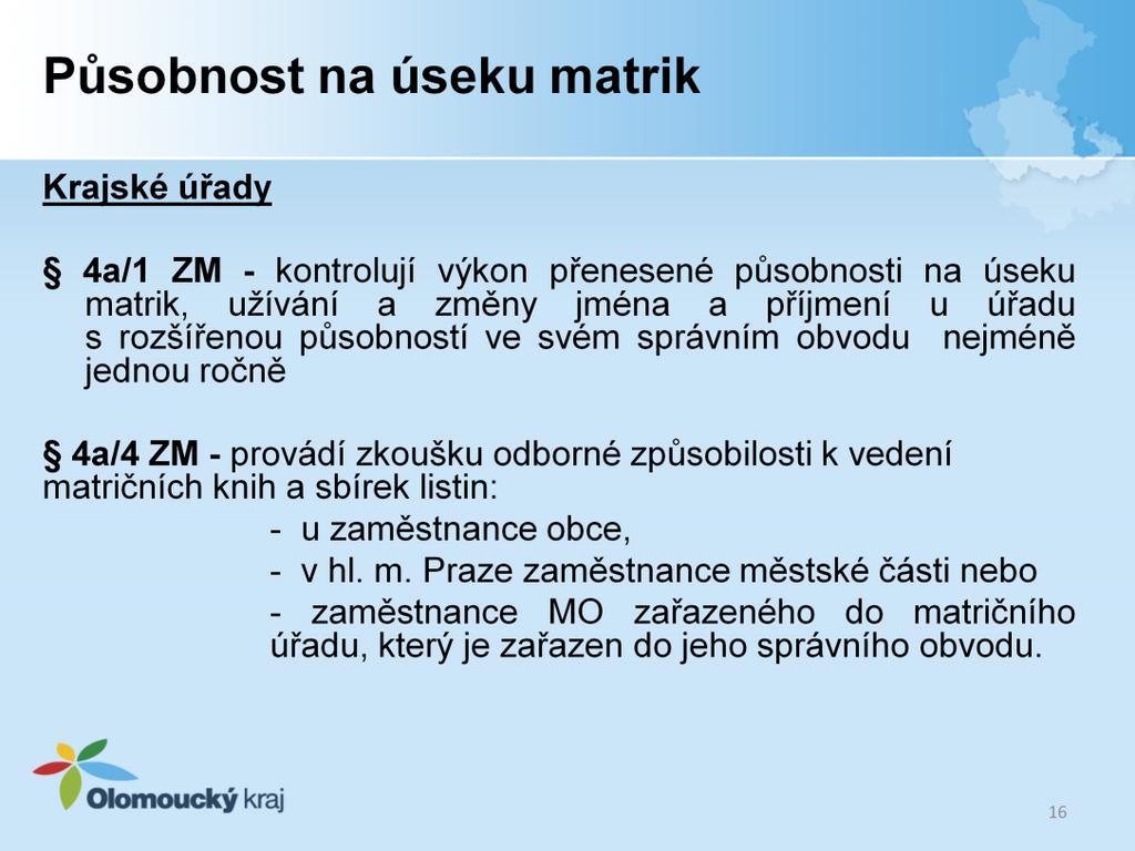 Působnost na úseku matrik 4a/1 ZM KÚ kontroluje výkon přenesené působnosti na úseku matrik, užívání a změny jména a příjmení u úřadu s rozšířenou působností ve svém správním obvodu nejméně jednou