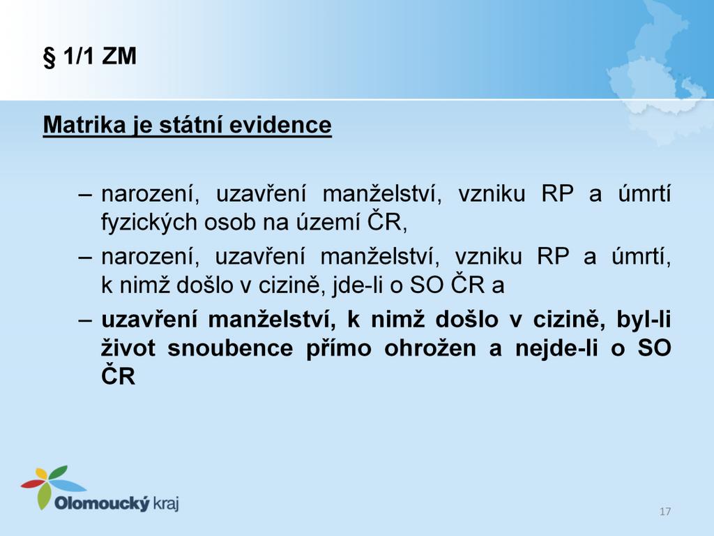 Matrika je státní evidence - narození, uzavření manželství, vzniku RP a úmrtí fyzických osob na území ČR, - narození, uzavření manželství, vzniku RP a úmrtí, k nimž došlo v cizině, jdeli o SO ČR a -